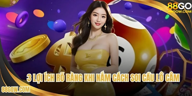 3 lợi ích rõ ràng khi nắm cách Soi cầu lô câm