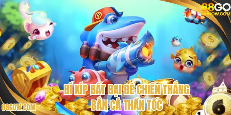 Bí kíp bất bại để chiến thắng bắn cá thần tốc