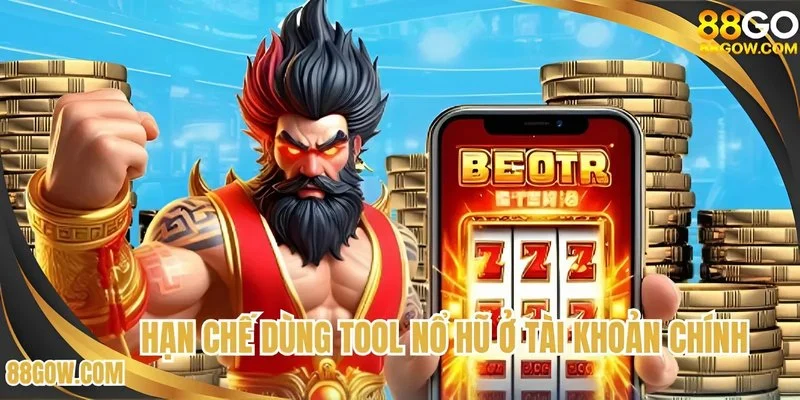 Hạn chế dung tool nổ hũ ở tài khoản chính