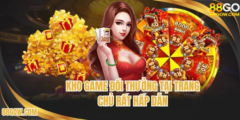 Kho game đổi thưởng tại giới thiệu 88GO trang chủ rất hấp dẫn