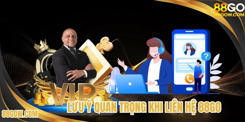 Lưu ý quan trọng khi liên hệ 88GO 