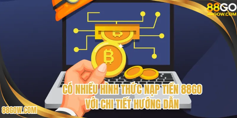 Có nhiều hình thức nạp tiền 88GO với chi tiết hướng dẫn