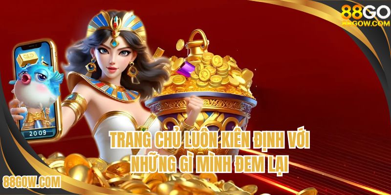 Trang chủ luôn kiên định với những gì mình đem lại