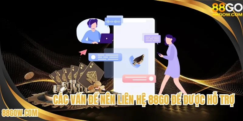 Các vấn đề nên liên hệ 88GO để được hỗ trợ